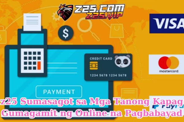 z25 Sumasagot sa Mga Tanong Kapag Gumagamit ng Online na Pagbabayad.jpg