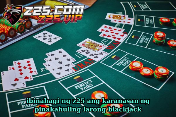 ibinahagi ng z25 ang karanasan ng pinakahuling larong blackjack.jpg