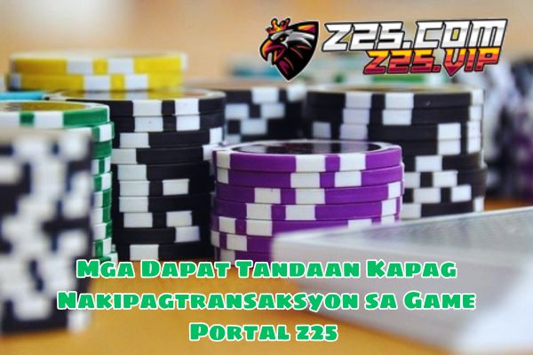 Mga Dapat Tandaan Kapag Nakipagtransaksyon sa Game Portal z25 