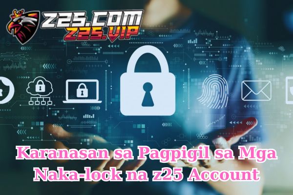 Karanasan sa Pagpigil sa Mga Naka-lock na z25 Account