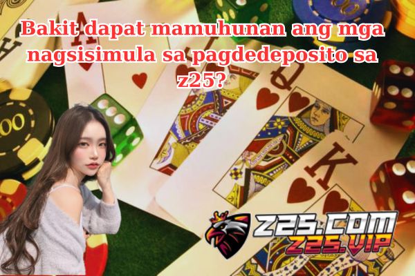 Bakit dapat mamuhunan ang mga nagsisimula sa pagdedeposito sa z25?