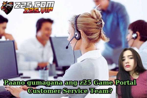 Paano gumagana ang z25 Game Portal Customer Service Team?