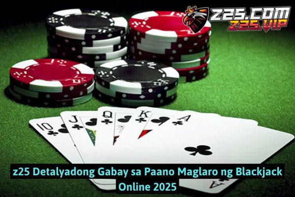 z25 Detalyadong Gabay sa Paano Maglaro ng Blackjack Online 2025