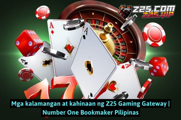 Mga kalamangan at kahinaan ng Z25 Gaming Gateway | Number One Bookmaker Pilipinas