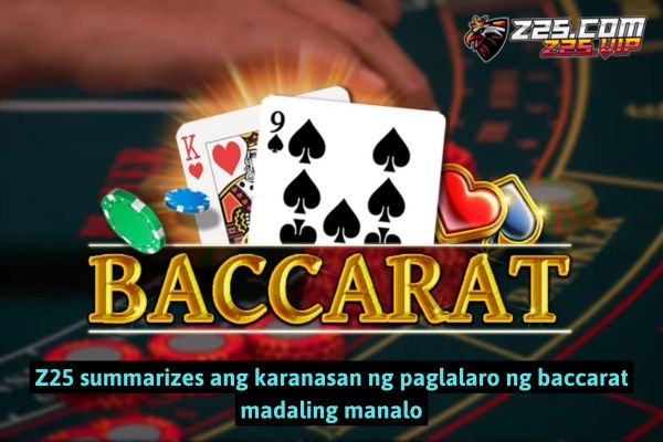 Z25 summarizes ang karanasan ng paglalaro ng baccarat madaling manalo