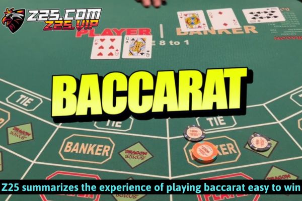 Z25 summarizes the experience of playing baccarat easy to win